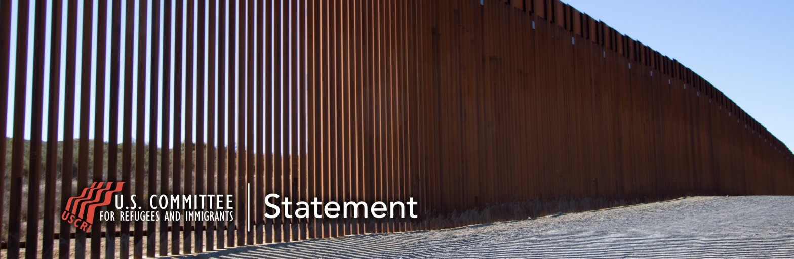 USCRI Denounces the Administration’s Recommitment to Harmful Border and Asylum Policies